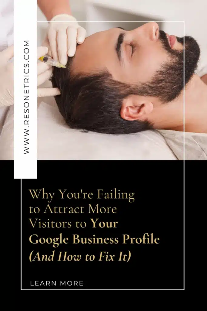 Top half shows a man receiving Botox injections in his forehead at a modern medspa, with calm lighting and professional care. On the left vertical side is the text “WWW.RESONETRICS.COM”. The lower half features a black background with gold overlay text reading, “Why You're Failing to Attract More Visitors to Your Google Business Profile (And How to Fix It).”
