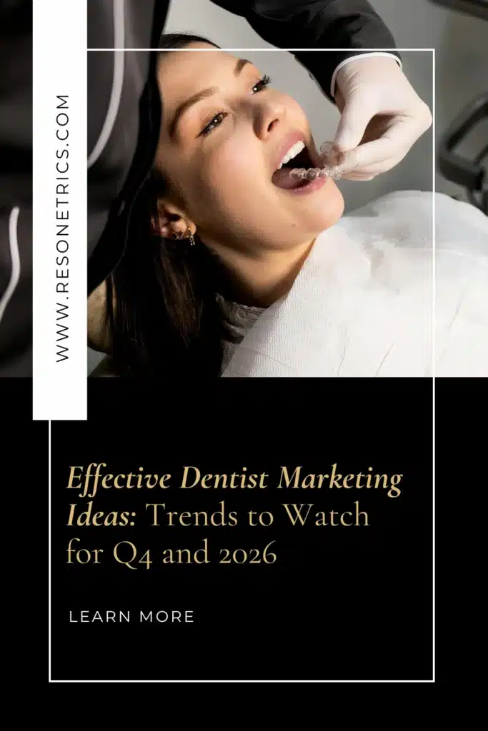 Split graphic. Top image: woman receiving Invisalign treatment at the dentist. Bottom: black background with gold text overlay reading “Effective Dentist Marketing Ideas: Trends to Watch for Q4 and 2026,” with vertical text “www.resonetrics.com” on the top left. Represents modern dental advertising and dental marketing ideas.